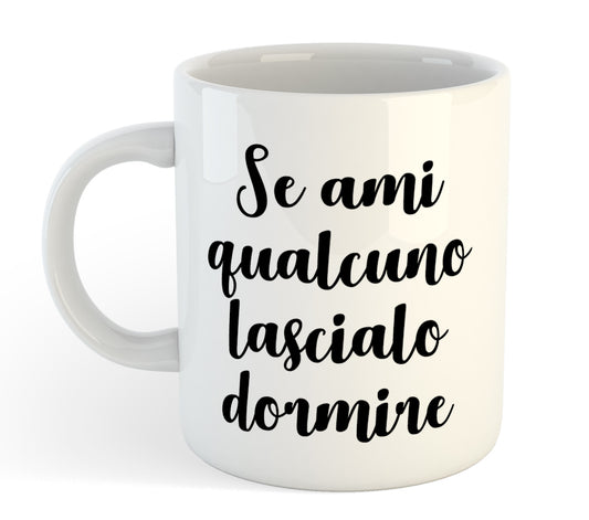 Tazza Mug Divertente - Se ami qualcuno lascialo dormire